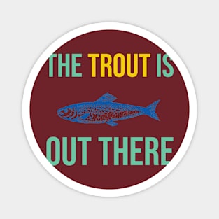 The Trout is Out There Magnet